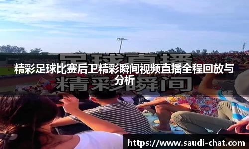 精彩足球比赛后卫精彩瞬间视频直播全程回放与分析