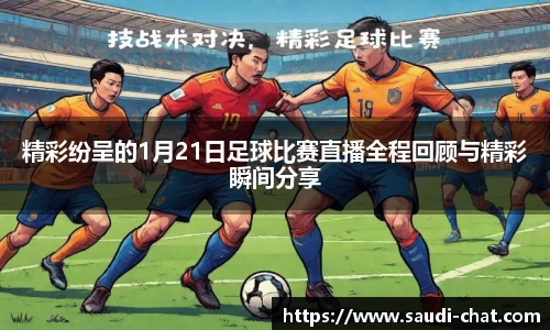 精彩纷呈的1月21日足球比赛直播全程回顾与精彩瞬间分享