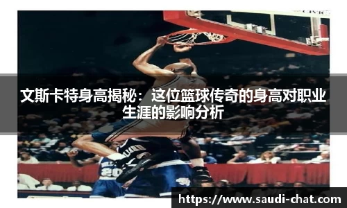 文斯卡特身高揭秘：这位篮球传奇的身高对职业生涯的影响分析