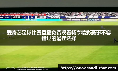 爱奇艺足球比赛直播免费观看畅享精彩赛事不容错过的最佳选择