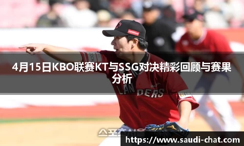 4月15日KBO联赛KT与SSG对决精彩回顾与赛果分析