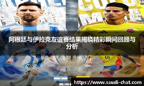阿根廷与伊拉克友谊赛结果揭晓精彩瞬间回顾与分析