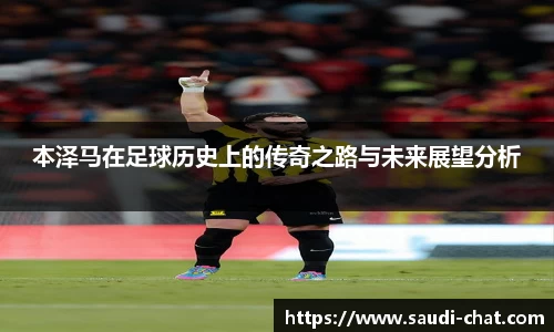 本泽马在足球历史上的传奇之路与未来展望分析